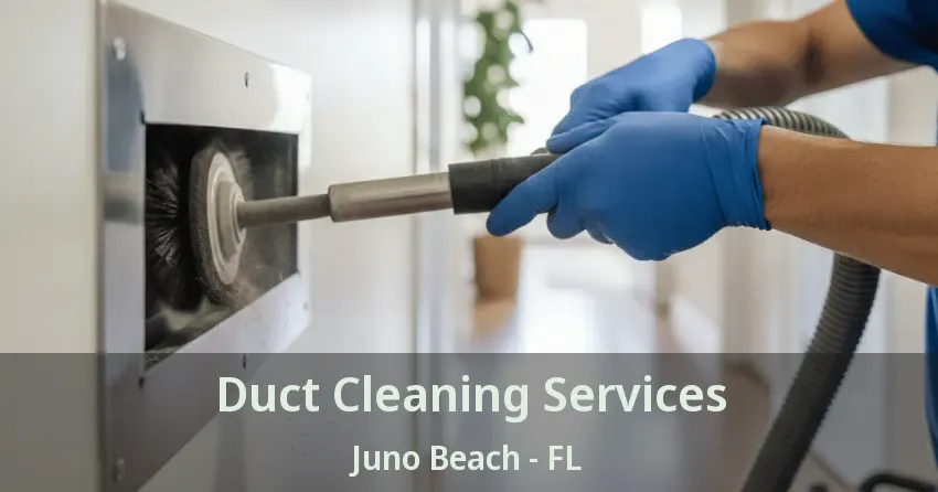 Duct Cleaning Services Juno Beach - FL