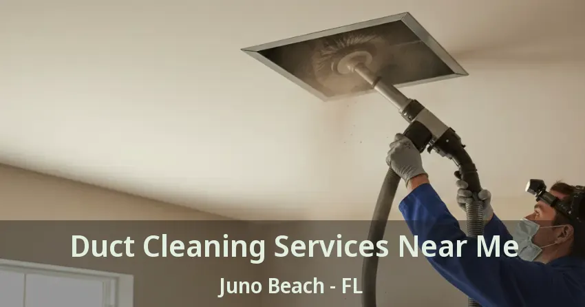 Duct Cleaning Services Near Me Juno Beach - FL