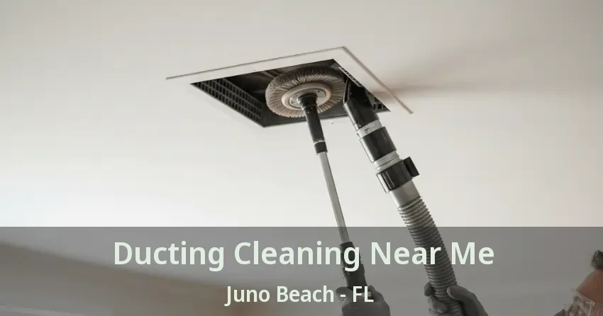 Ducting Cleaning Near Me Juno Beach - FL