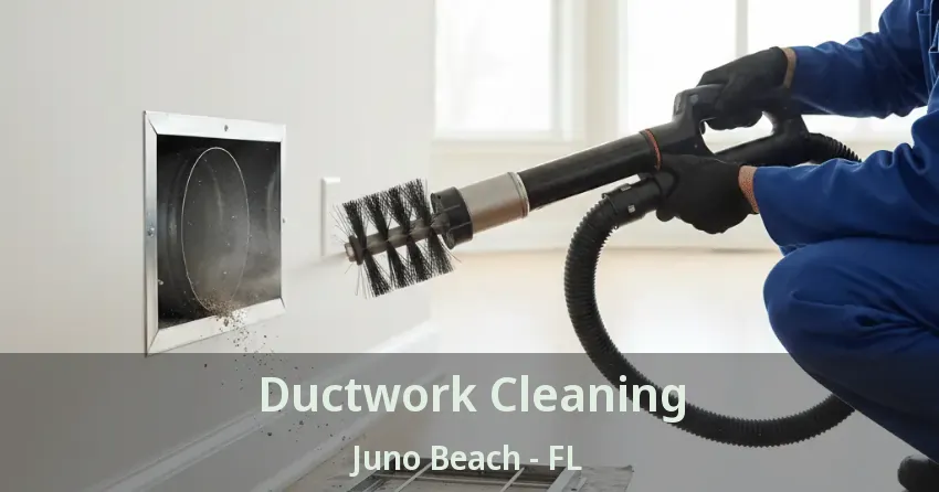 Ductwork Cleaning Juno Beach - FL Ductwork Cleaning Juno Beach - FL