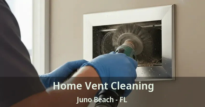 Home Vent Cleaning Juno Beach - FL Home Vent Cleaning Juno Beach - FL