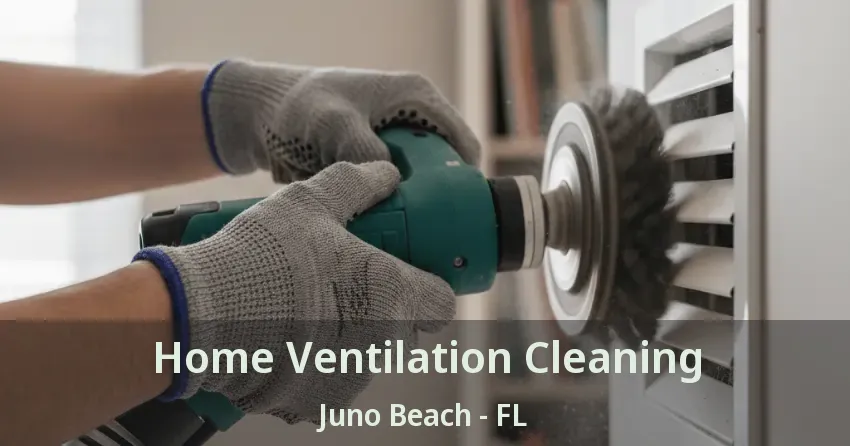 Home Ventilation Cleaning Juno Beach - FL