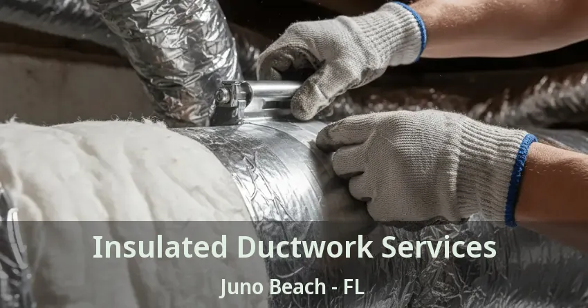 Insulated Ductwork Services Juno Beach - FL