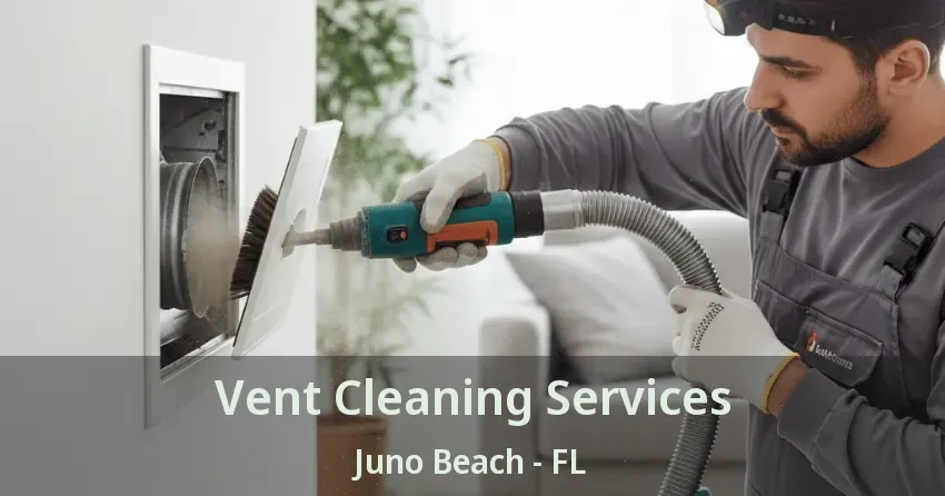 Vent Cleaning Services Juno Beach - FL Vent Cleaning Services Juno Beach - FL