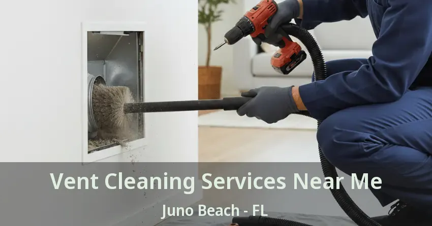 Vent Cleaning Services Near Me Juno Beach - FL