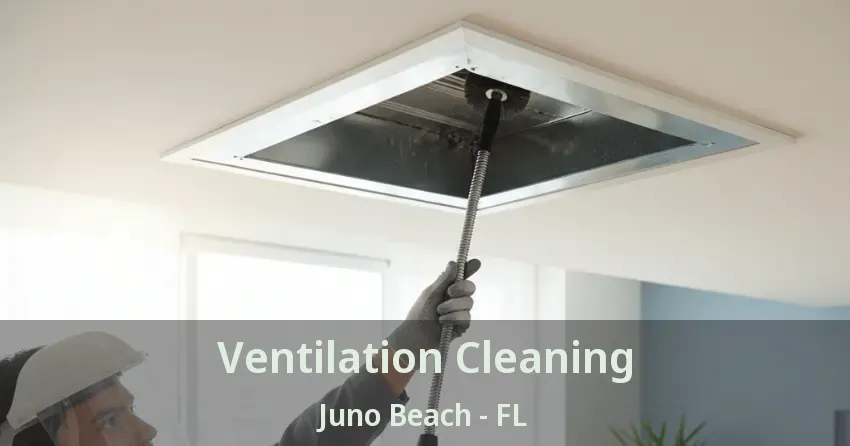 Ventilation Cleaning Juno Beach - FL